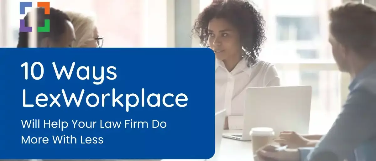 10 Ways LexWorkplace Will Help Your Firm Do More With Less - LX