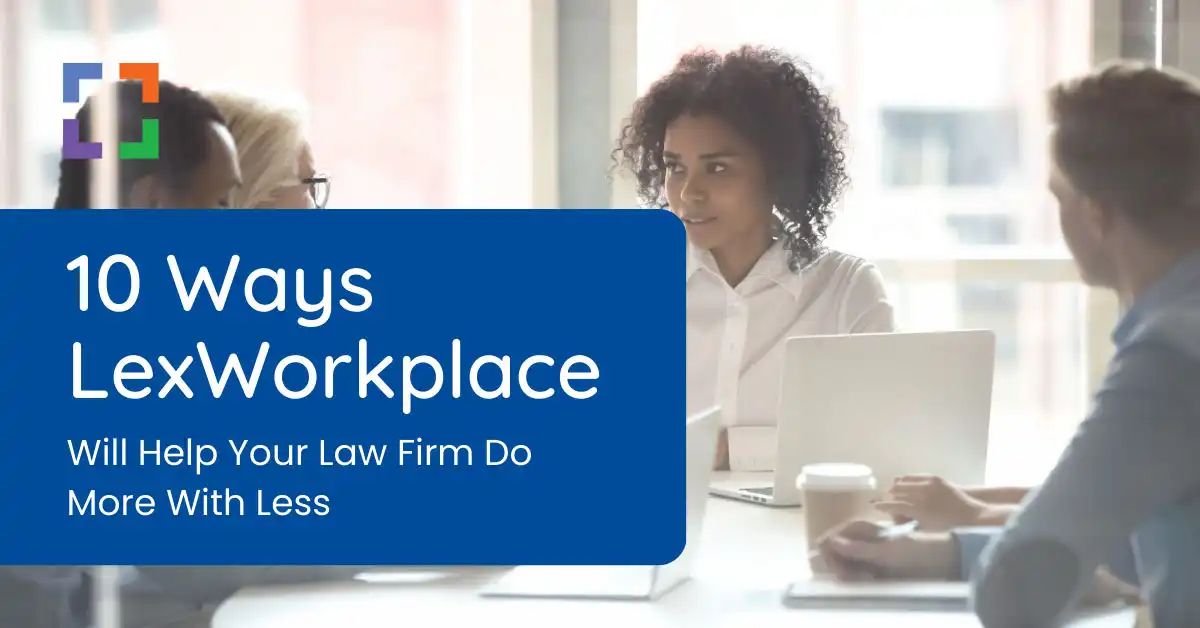 10 Ways LexWorkplace Will Help Your Firm Do More With Less - LX
