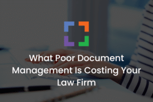 What Poor Document Management Is Costing Your Law Firm