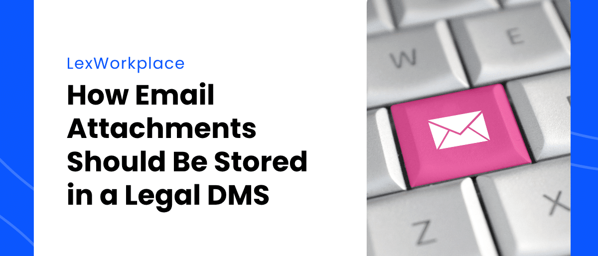 Featured Image for How Email Attachments Should Be Stored in a Legal DMS
